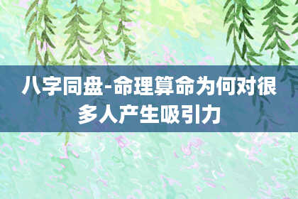 八字同盘-命理算命为何对很多人产生吸引力