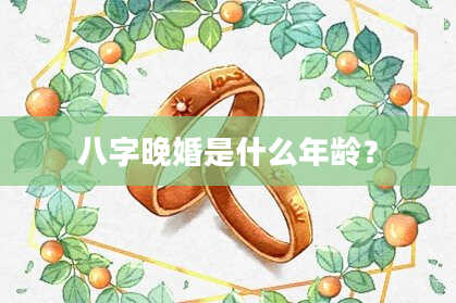 八字晚婚是什么年龄？