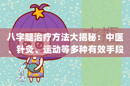 八字腿治疗方法大揭秘：中医、针灸、运动等多种有效手段