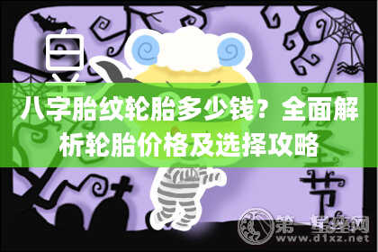 八字胎纹轮胎多少钱？全面解析轮胎价格及选择攻略