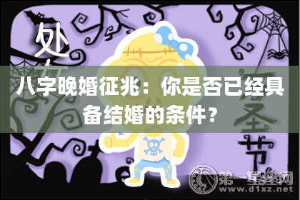 八字晚婚征兆：你是否已经具备结婚的条件？