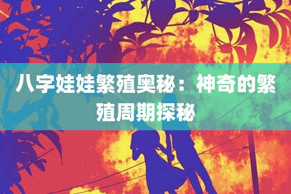 八字娃娃繁殖奥秘：神奇的繁殖周期探秘