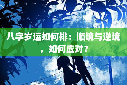 八字岁运如何排：顺境与逆境，如何应对？