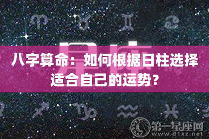 八字算命：如何根据日柱选择适合自己的运势？