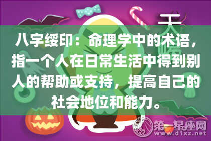 八字绥印：命理学中的术语，指一个人在日常生活中得到别人的帮助或支持，提高自己的社会地位和能力。